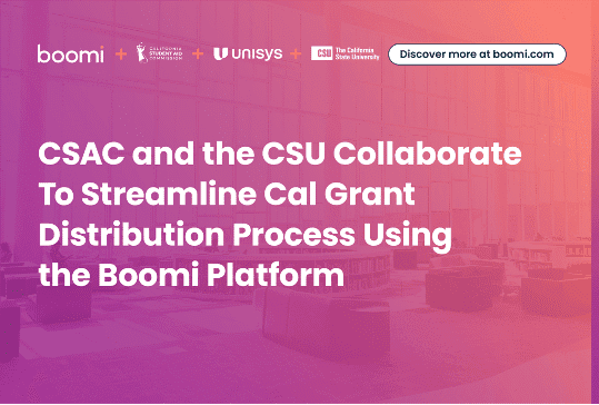 CSAC and the CSU Collaborate To Streamline Cal Grant Distribution Process Using the Boomi Platform