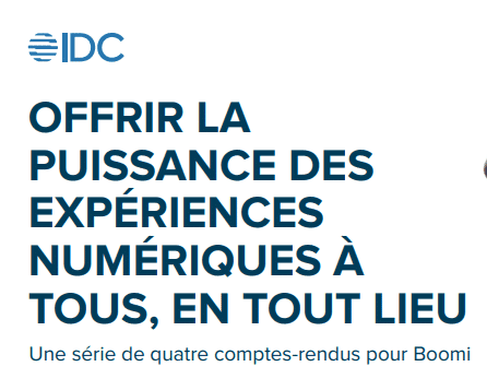 IDC InfoBite: offrir la puissance des expériences numériques à tous "Une série de comptes-rendus pour Boomi"