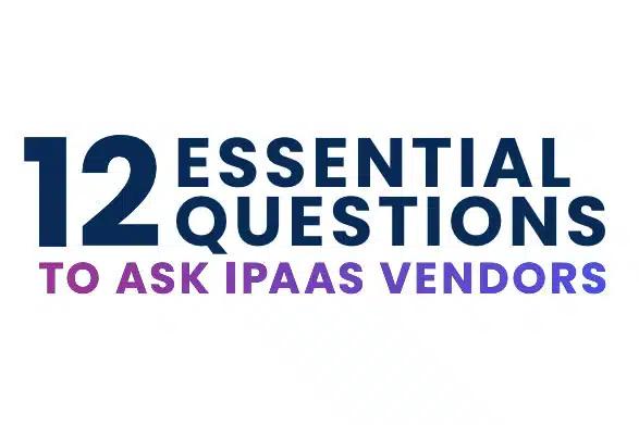 12-essential-questions-for-ipaas-vendors